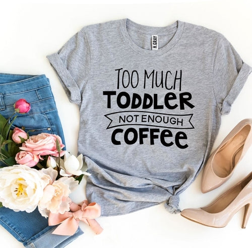 Too Much Toddler, Not Enough Coffee T-Shirt | Funny Parent Tee
