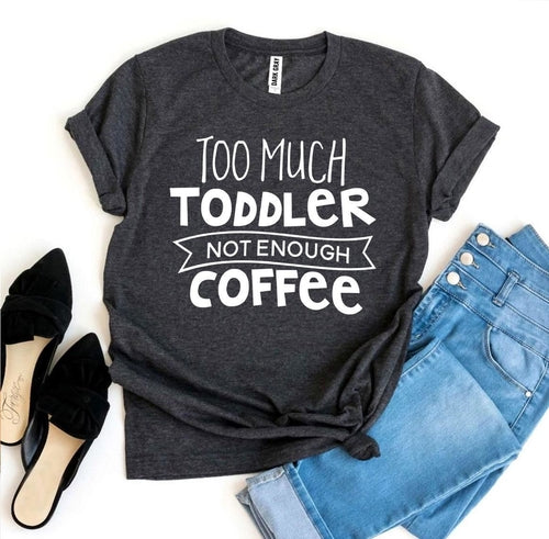 Too Much Toddler, Not Enough Coffee T-Shirt | Funny Parent Tee