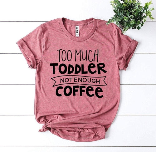 Too Much Toddler, Not Enough Coffee T-Shirt | Funny Parent Tee