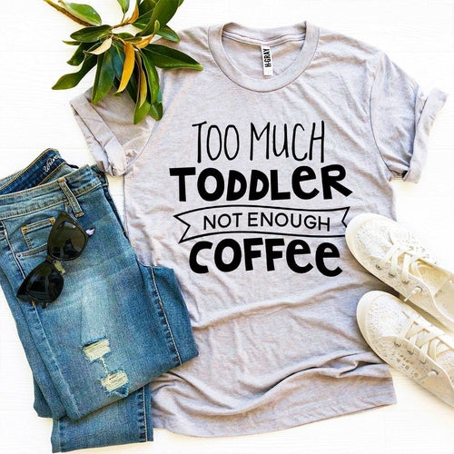 Too Much Toddler, Not Enough Coffee T-Shirt | Funny Parent Tee