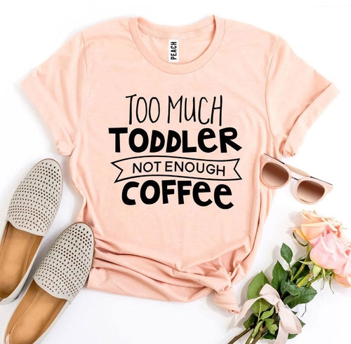 Too Much Toddler, Not Enough Coffee T-Shirt | Funny Parent Tee