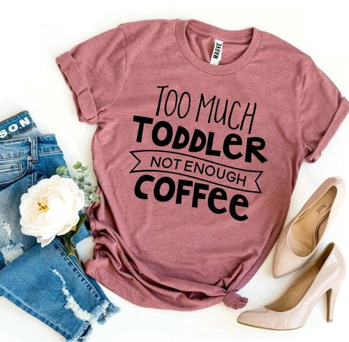 Too Much Toddler, Not Enough Coffee T-Shirt | Funny Parent Tee