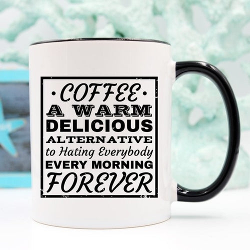 Funny Coffee Mug - "Coffee: A Warm Alternative To Hating Everybody" - 11oz Ceramic